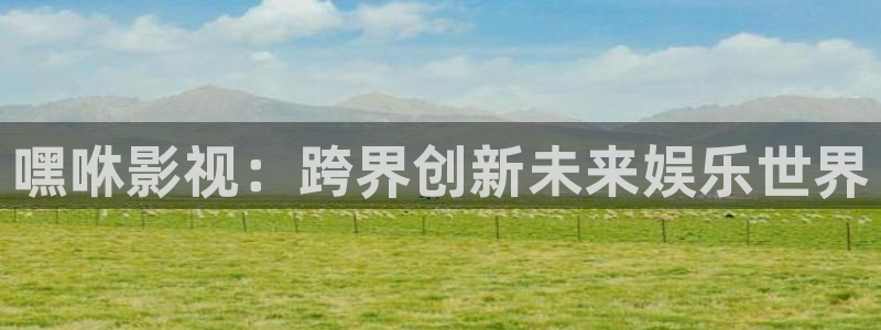 草莓视频在线下载网站：嘿咻影视：跨界创新未来娱乐世界